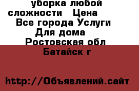 уборка любой сложности › Цена ­ 250 - Все города Услуги » Для дома   . Ростовская обл.,Батайск г.